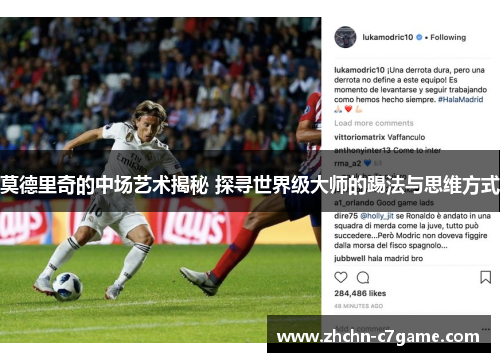 莫德里奇的中场艺术揭秘 探寻世界级大师的踢法与思维方式
