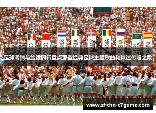 足球激情与旋律同行盘点那些经典足球主题歌曲和球迷传唱之歌
