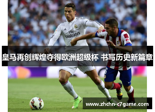 皇马再创辉煌夺得欧洲超级杯 书写历史新篇章 皇马再创辉煌夺得欧洲超级杯 书写历史新篇章