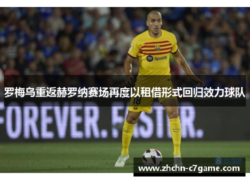 罗梅乌重返赫罗纳赛场再度以租借形式回归效力球队 罗梅乌重返赫罗纳赛场再度以租借形式回归效力球队