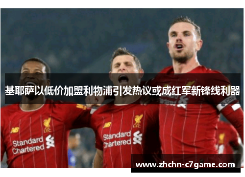 基耶萨以低价加盟利物浦引发热议或成红军新锋线利器