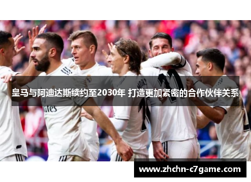 皇马与阿迪达斯续约至2030年 打造更加紧密的合作伙伴关系 皇马与阿迪达斯续约至2030年 打造更加紧密的合作伙伴关系